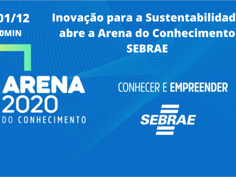 Arena do Conhecimento SEBRAE - Inova&ccedil;&atilde;o para a sustentabilidade abrem a programa&ccedil;&atilde;o do IFC 2020